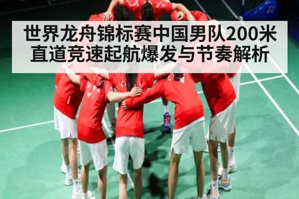 世界龙舟锦标赛中国男队200米直道竞速起航爆发与节奏解析